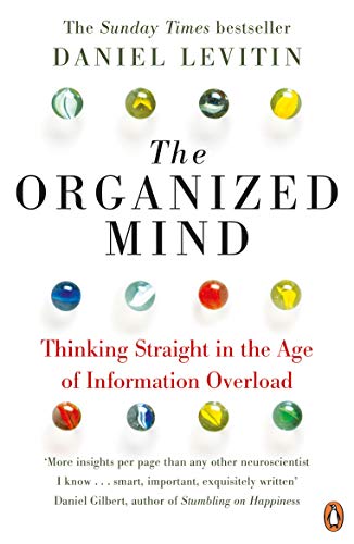 Levitin - The Organized Mind: Thinking Straight in the Age of Information Overload