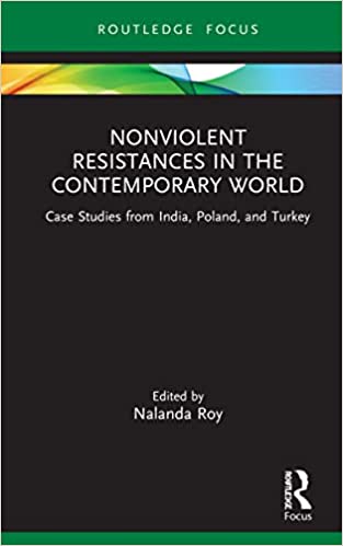 Roy - Nonviolent Resistances in the Contemporary World: Case Studies from India, Poland, and Turkey